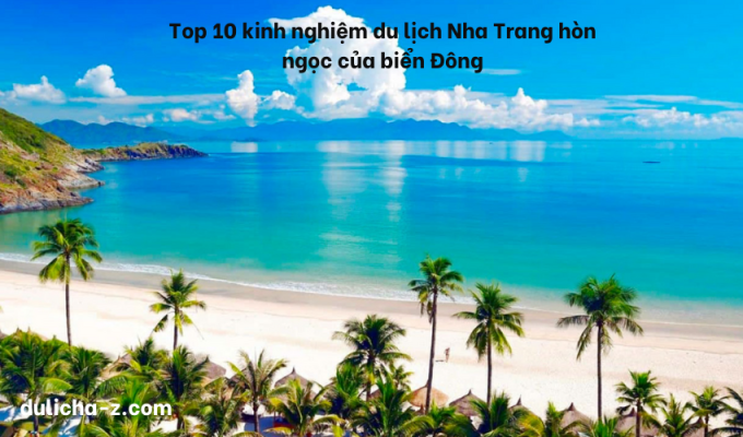 Top 10 kinh nghiệm du lịch Nha Trang hòn ngọc của biển Đông